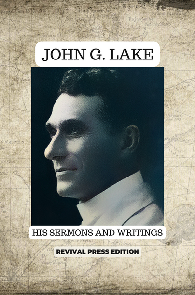 JOHN G. LAKE HIS SERMONS AND WRITINGS (PAPERBACK OR HARDCOVER)