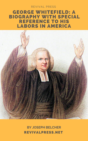 GEORGE WHITEFIELD: A BIOGRAPHY WITH SPECIAL REFERENCE TO HIS LABORS IN AMERICA BY JOSEPH BELCHER (E-BOOK)